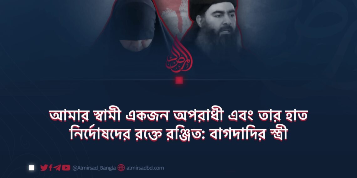 আমার স্বামী একজন অপরাধী এবং তার হাত নির্দোষদের রক্তে রঞ্জিত: বাগদাদির স্ত্রী
