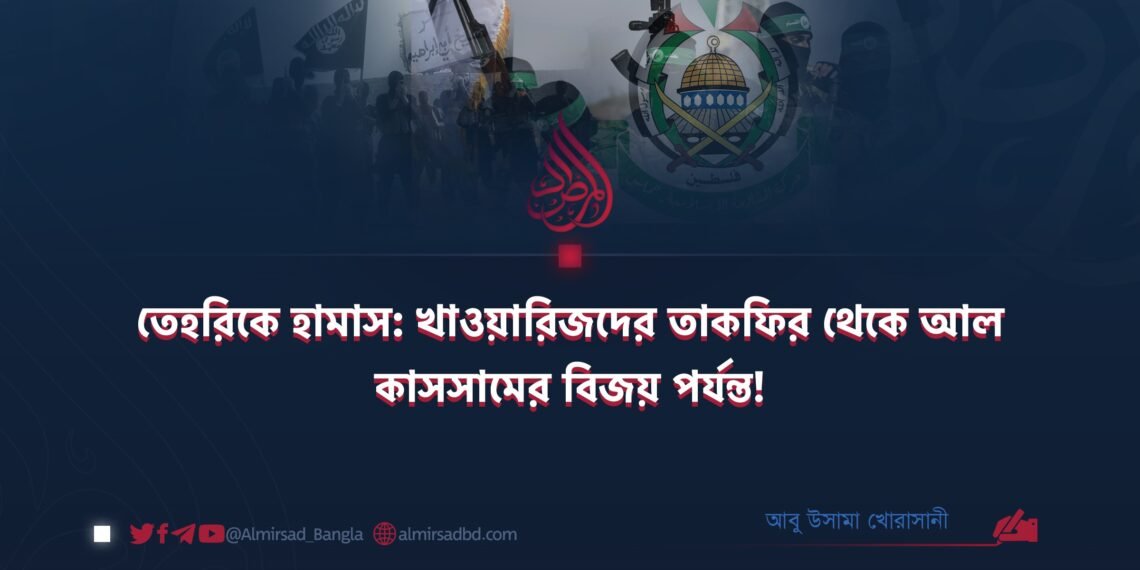তেহরিকে হামাস: খাওয়ারিজদের তাকফির থেকে আল কাসসামের বিজয় পর্যন্ত!