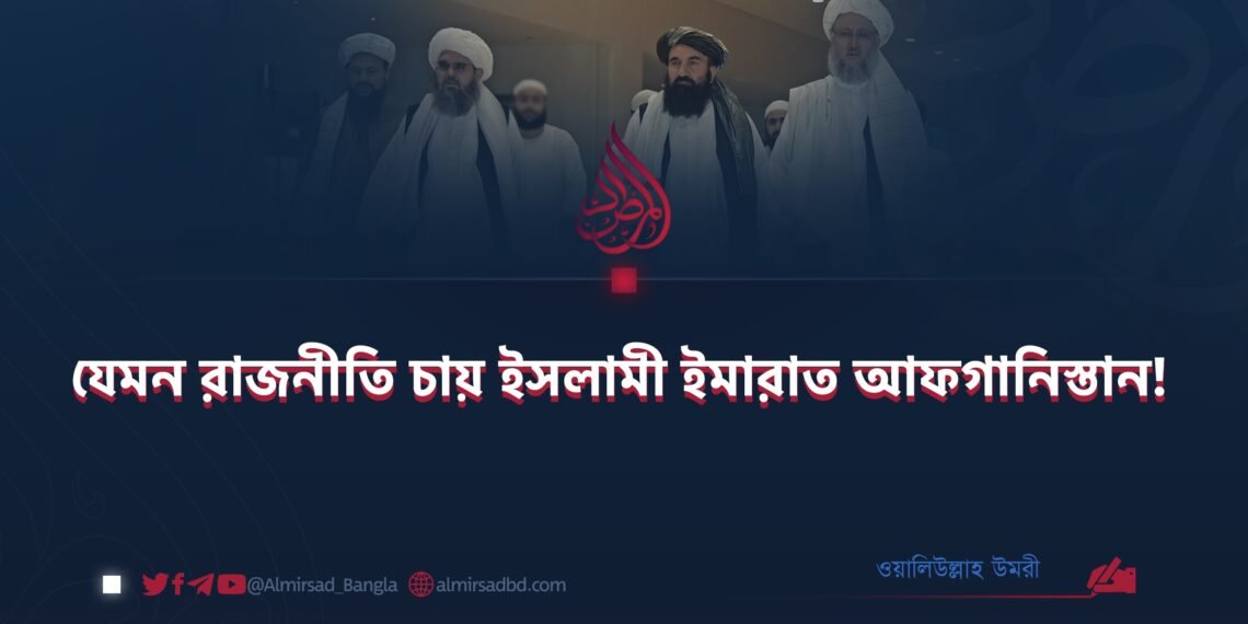 যেমন রাজনীতি চায় ইসলামী ইমারাত আফগানিস্তান!
