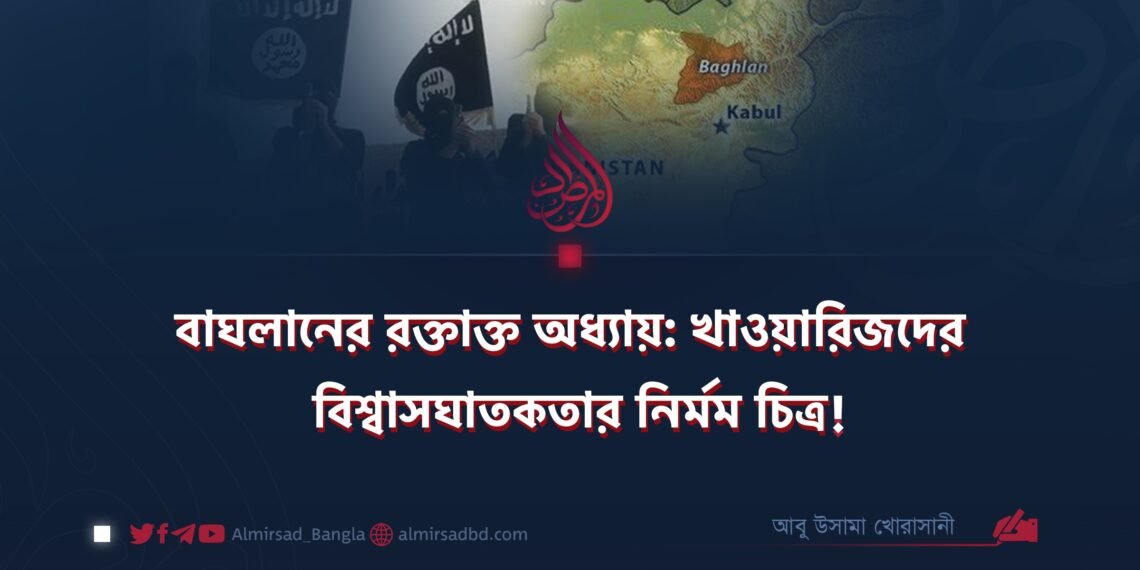 বাঘলানের রক্তাক্ত অধ্যায়: খাওয়ারিজদের বিশ্বাসঘাতকতার নির্মম চিত্র!