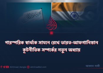 পারস্পরিক স্বার্থকে সামনে রেখে ভারত-আফগানিস্তান কূটনীতিক সম্পর্কের নতুন অধ্যায়