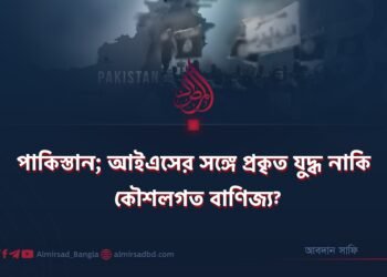 পাকিস্তান; আইএসের সঙ্গে প্রকৃত যুদ্ধ নাকি কৌশলগত বাণিজ্য?