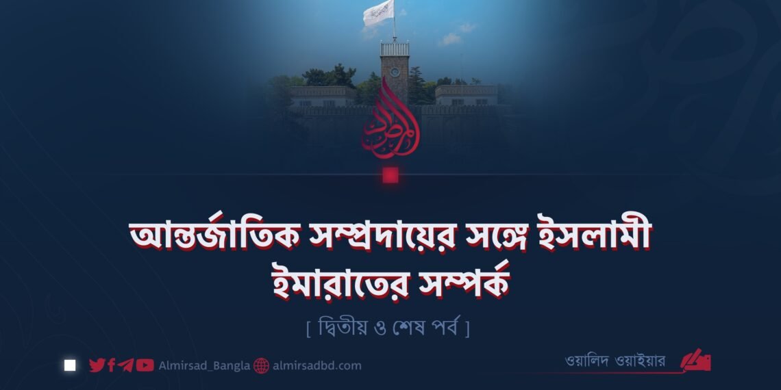আন্তর্জাতিক সম্প্রদায়ের সঙ্গে ইসলামী ইমারাতের সম্পর্ক  [ দ্বিতীয় ও শেষ পর্ব ]