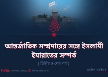 আন্তর্জাতিক সম্প্রদায়ের সঙ্গে ইসলামী ইমারাতের সম্পর্ক  [ দ্বিতীয় ও শেষ পর্ব ]