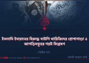 ইসলামি ইমারাতের বিরুদ্ধে দাঈশি খারিজিদের প্রোপাগাণ্ডা ও আপত্তিসমূহের শরঈ বিশ্লেষণ | দ্বিতীয় পর্ব