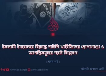 ইসলামি ইমারাতের বিরুদ্ধে দাঈশি খারিজিদের প্রোপাগাণ্ডা ও আপত্তিসমূহের শরঈ বিশ্লেষণ | নবম পর্ব