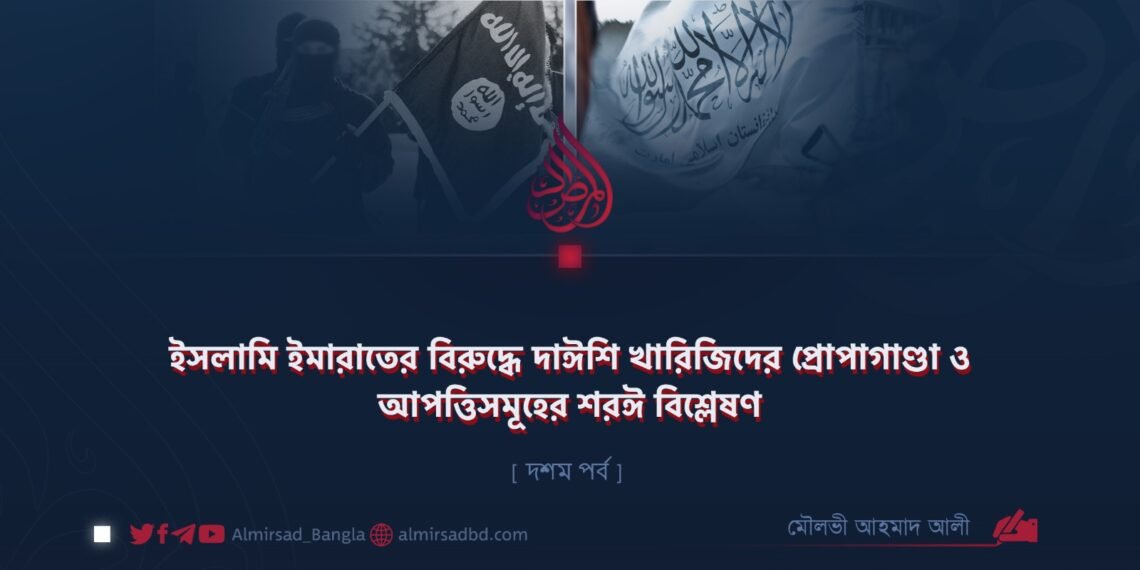 ইসলামি ইমারাতের বিরুদ্ধে দাঈশি খারিজিদের প্রোপাগাণ্ডা ও আপত্তিসমূহের শরঈ বিশ্লেষণ | দশম পর্ব