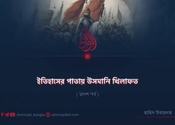ইতিহাসের পাতায় উসমানি খিলাফত | দ্বাদশ পর্ব