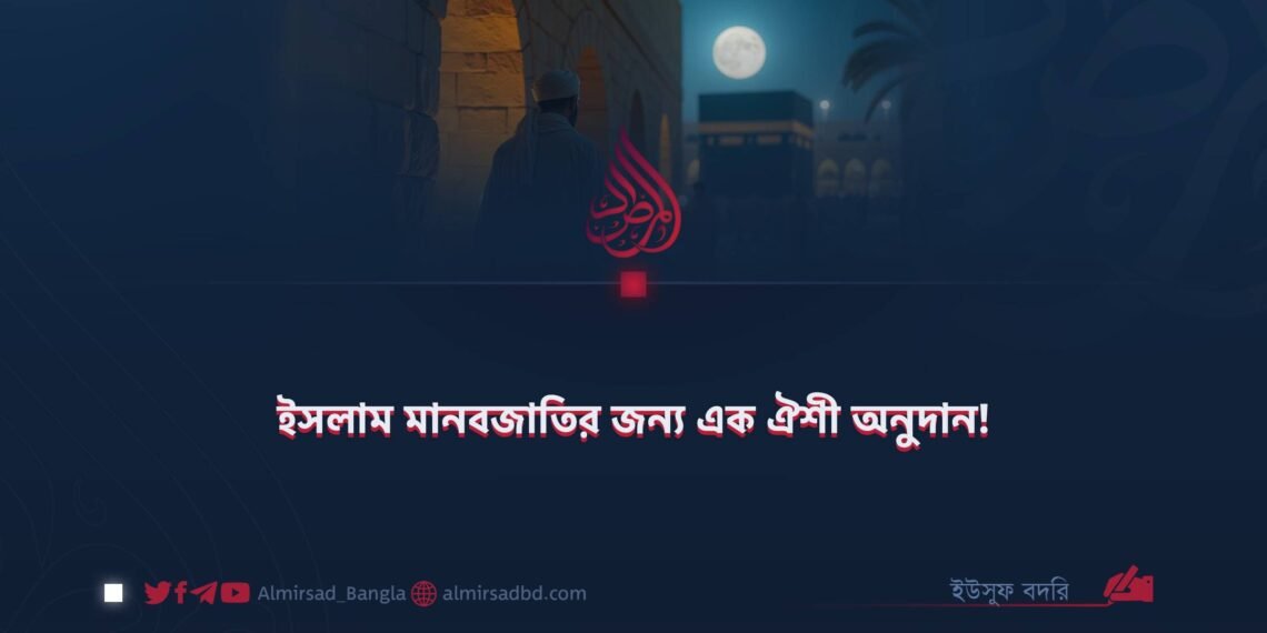 ইসলাম মানবজাতির জন্য এক ঐশী অনুদান!