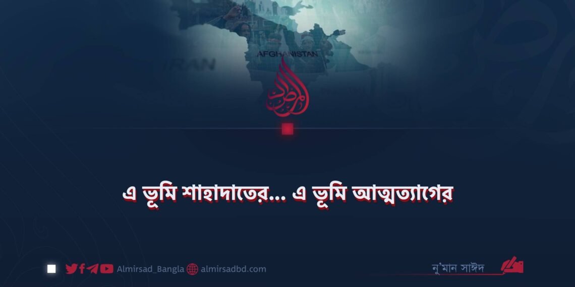 এ ভূমি শাহাদাতের… এ ভূমি আত্মত্যাগের