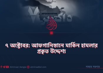 ৭ অক্টোবর: আফগানিস্তানে মার্কিন হামলার প্রকৃত উদ্দেশ্য