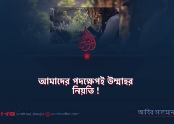 আমাদের পদক্ষেপই উম্মাহর নিয়তি!