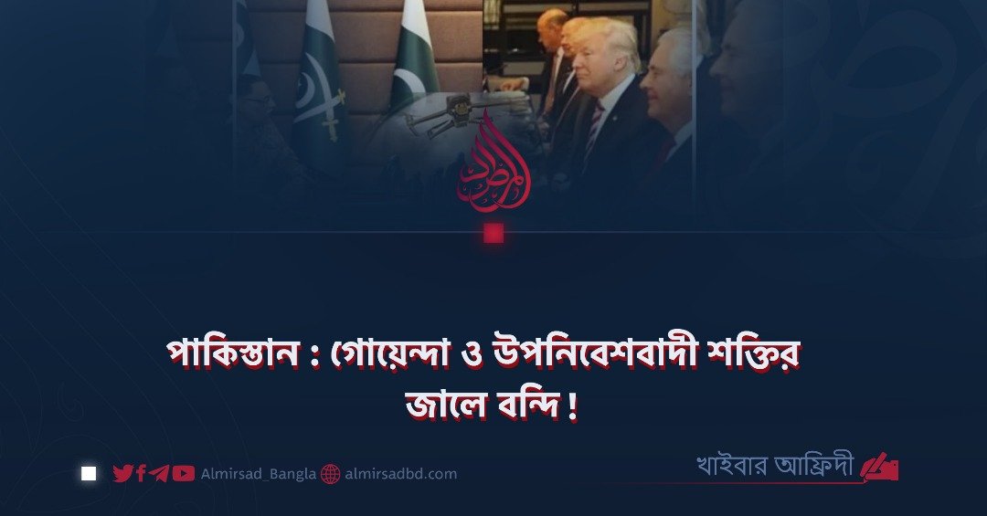 পাকিস্তান : গোয়েন্দা ও উপনিবেশবাদী শক্তির জালে বন্দি!