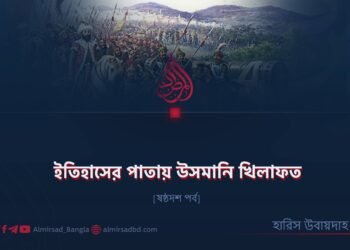 ইতিহাসের পাতায় উসমানি খিলাফত | ষষ্ঠদশ পর্ব
