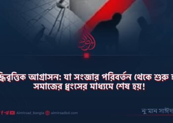 বুদ্ধিবৃত্তিক আগ্রাসন: যা সংজ্ঞার পরিবর্তন থেকে শুরু হয়ে সমাজের ধ্বংসের মাধ্যমে শেষ হয়!