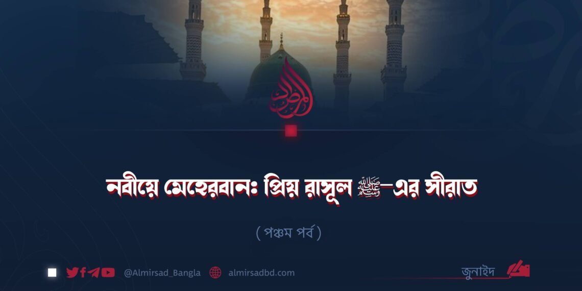 নবীয়ে মেহেরবান: প্রিয় রাসূল ﷺ–এর সীরাত | পঞ্চম পর