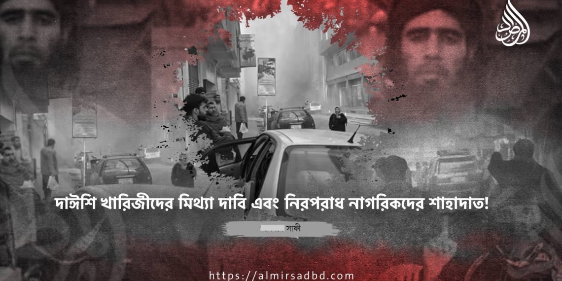 দাঈশি খারিজীদের মিথ্যা দাবি এবং নিরপরাধ নাগরিকদের শাহাদাত! ​