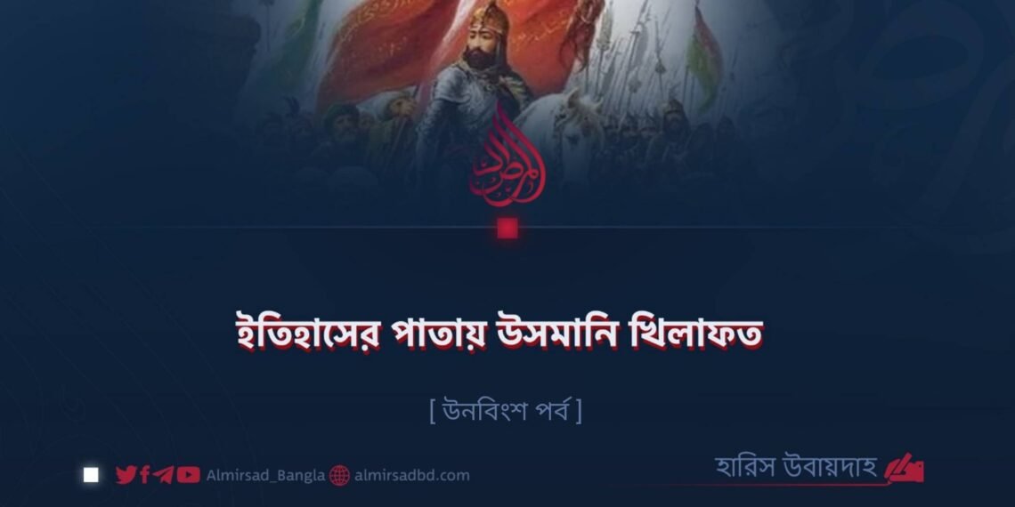 ইতিহাসের পাতায় উসমানি খিলাফত | উনবিংশ পর্ব