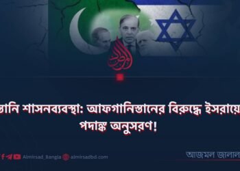 পাকিস্তানি শাসনব্যবস্থা: আফগানিস্তানের বিরুদ্ধে ইসরায়েলের পদাঙ্ক অনুসরণ!