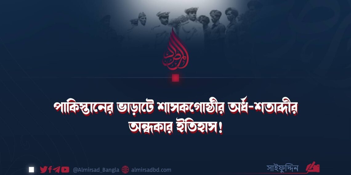 পাকিস্তানের ভাড়াটে শাসকগোষ্ঠীর অর্ধ-শতাব্দীর অন্ধকার ইতিহাস!
