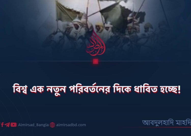 বিশ্ব এক নতুন পরিবর্তনের দিকে ধাবিত হচ্ছে!