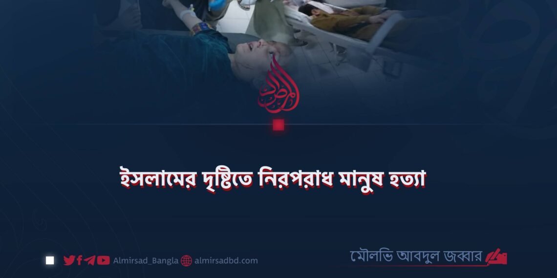 ইসলামের দৃষ্টিতে নিরপরাধ মানুষ হত্যা
