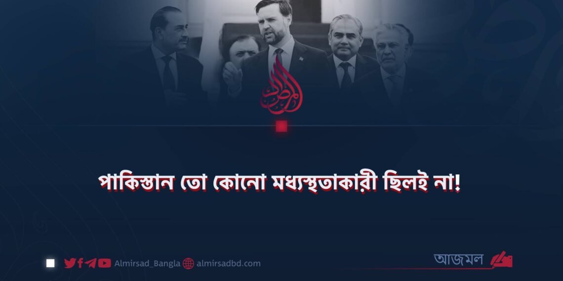 পাকিস্তান তো কোনো মধ্যস্থতাকারী ছিলই না! 