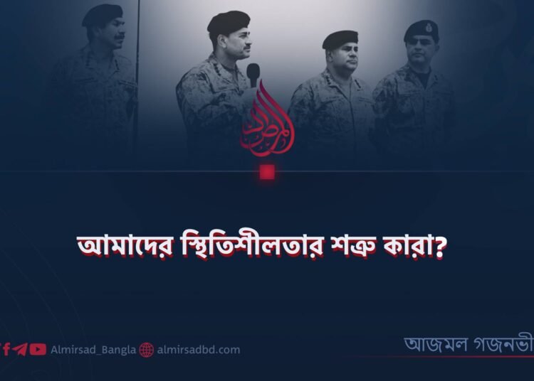আমাদের স্থিতিশীলতার শত্রু কারা? ​
