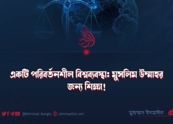 একটি পরিবর্তনশীল বিশ্বব্যবস্থা: মুসলিম উম্মাহর জন্য শিক্ষা! ​