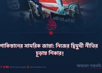 পাকিস্তানের সামরিক জান্তা: নিজের দ্বিমুখী নীতির চূড়ান্ত শিকার! ​