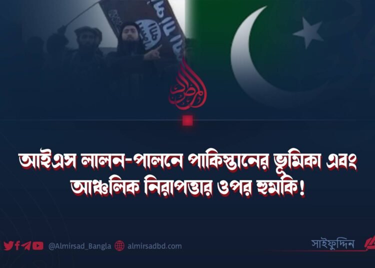 আইএস লালন-পালনে পাকিস্তানের ভূমিকা এবং আঞ্চলিক নিরাপত্তার ওপর হুমকি!