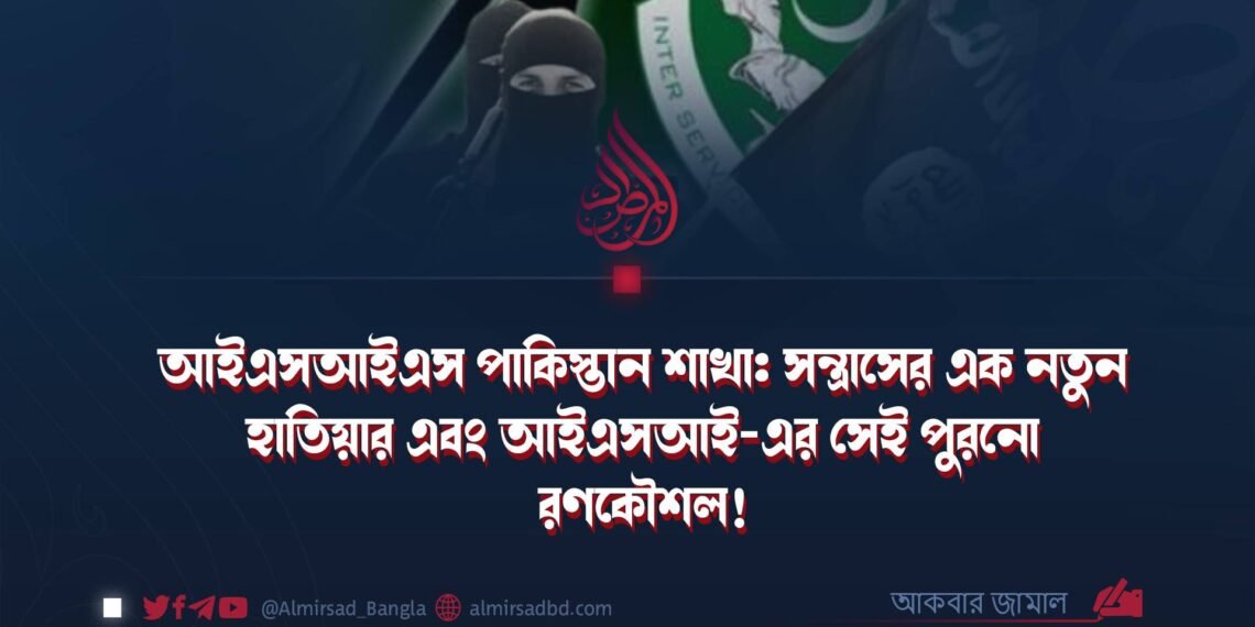 আইএসআইএস পাকিস্তান শাখা: সন্ত্রাসের এক নতুন হাতিয়ার এবং আইএসআই-এর সেই পুরনো রণকৌশল!