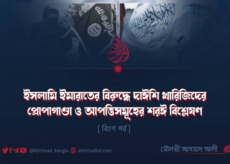 ইসলামি ইমারাতের বিরুদ্ধে দাঈশি খারিজিদের প্রোপাগাণ্ডা ও আপত্তিসমূহের শরঈ বিশ্লেষণ | বিংশ পর্ব