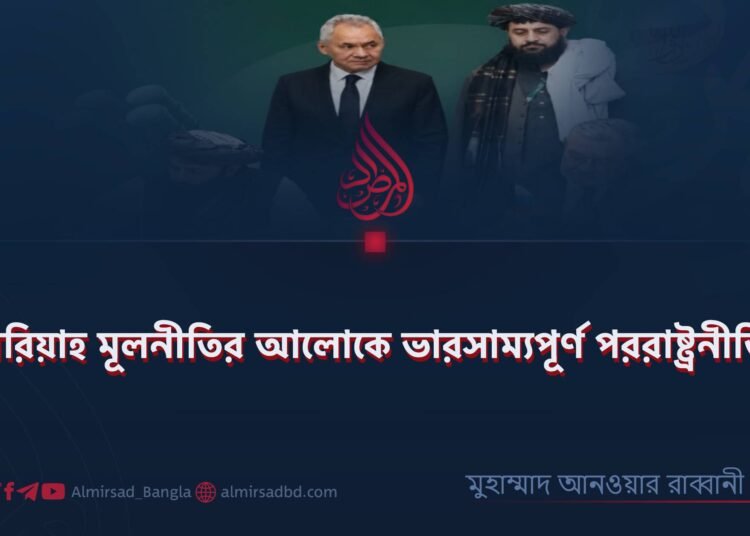 ​শরিয়াহ মূলনীতির আলোকে ভারসাম্যপূর্ণ পররাষ্ট্রনীতি!