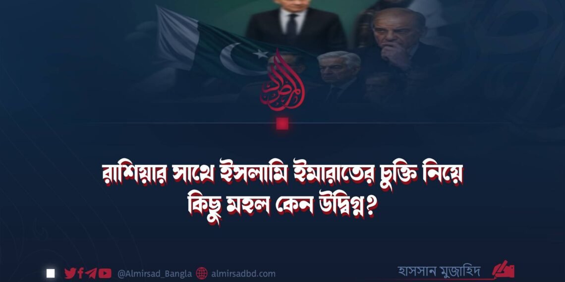 রাশিয়ার সাথে ইসলামি ইমারাতের চুক্তি নিয়ে কিছু মহল কেন উদ্বিগ্ন? ​