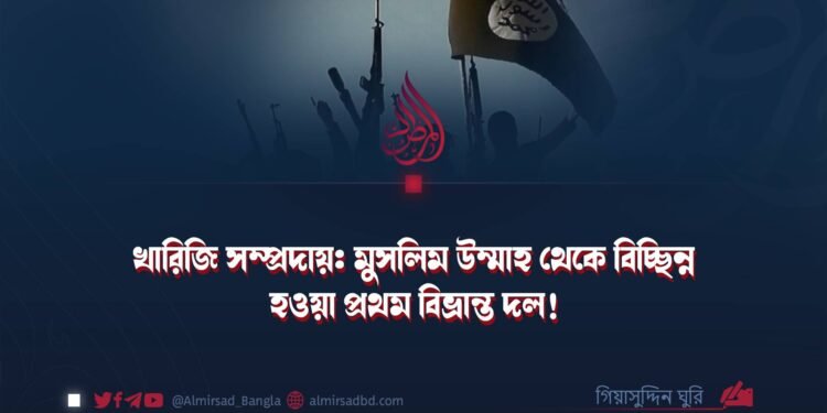 খারিজি সম্প্রদায়: মুসলিম উম্মাহ থেকে বিচ্ছিন্ন হওয়া প্রথম বিভ্রান্ত দল! ​