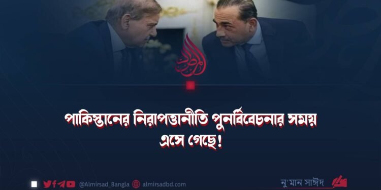 পাকিস্তানের নিরাপত্তানীতি পুনর্বিবেচনার সময় এসে গেছে!
