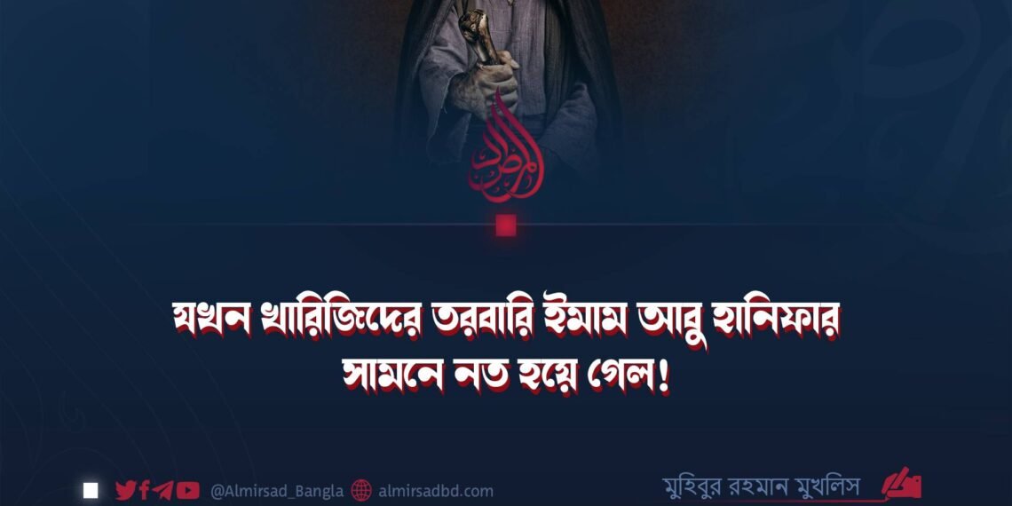 যখন খারিজিদের তরবারি ইমাম আবু হানিফার সামনে নত হয়ে গেল!