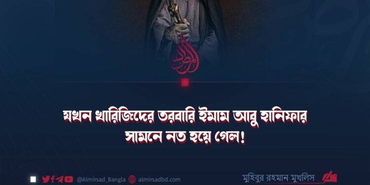 যখন খারিজিদের তরবারি ইমাম আবু হানিফার সামনে নত হয়ে গেল!