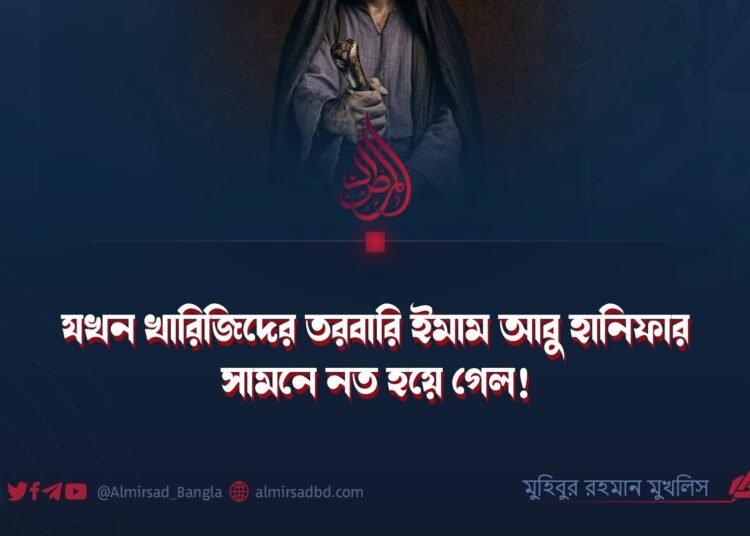 যখন খারিজিদের তরবারি ইমাম আবু হানিফার সামনে নত হয়ে গেল!