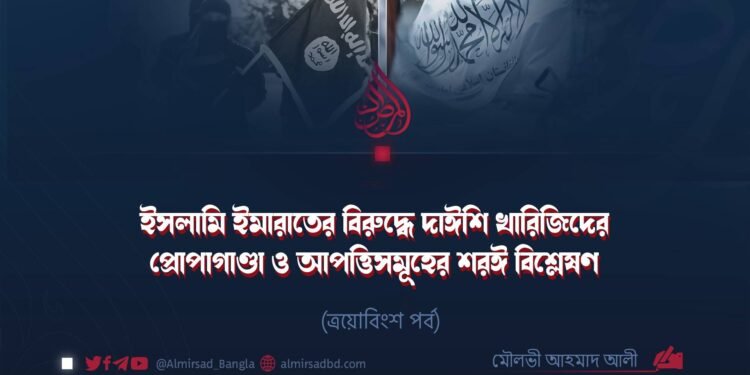 ইসলামি ইমারাতের বিরুদ্ধে দাঈশি খারিজিদের প্রোপাগাণ্ডা ও আপত্তিসমূহের শরঈ বিশ্লেষণ | ত্রয়োবিংশ পর্ব