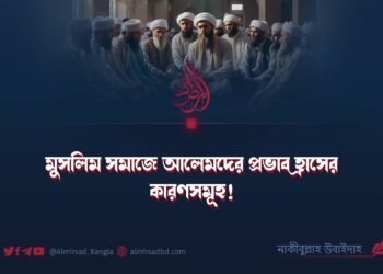 মুসলিম সমাজে আলেমদের প্রভাব হ্রাসের কারণসমূহ!