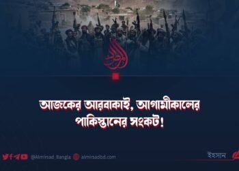 আজকের আরবাকাই, আগামীকালের পাকিস্তানের সংকট!
