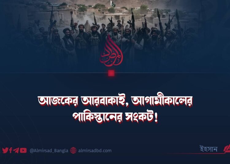 আজকের আরবাকাই, আগামীকালের পাকিস্তানের সংকট!