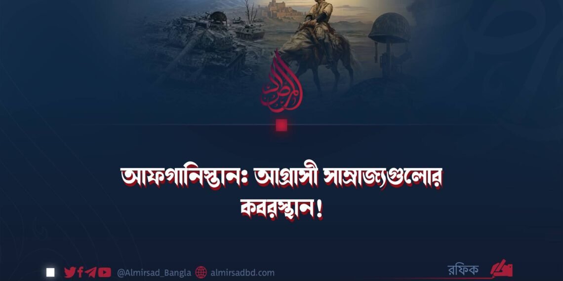 আফগানিস্তান: আগ্রাসী সাম্রাজ্যগুলোর কবরস্থান!