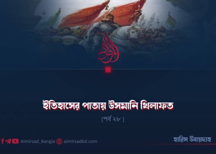ইতিহাসের পাতায় উসমানি খিলাফত | পর্ব ২৮
