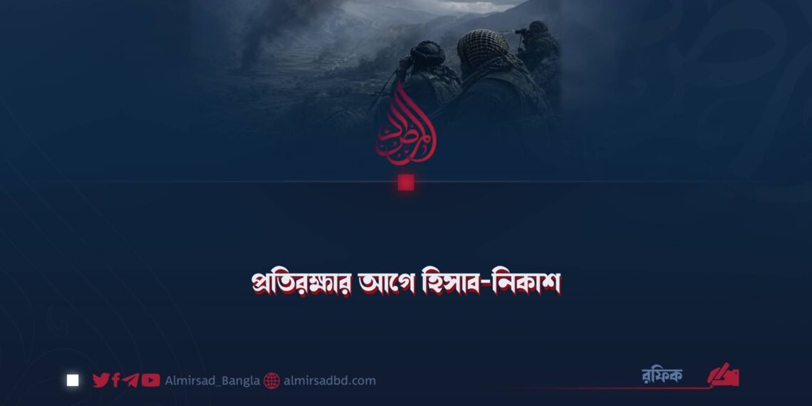 প্রতিরক্ষার আগে হিসাব-নিকাশ!