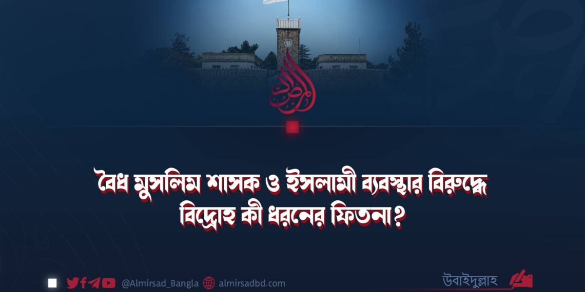 বৈধ মুসলিম শাসক ও ইসলামী ব্যবস্থার বিরুদ্ধে বিদ্রোহ কী ধরনের ফিতনা?