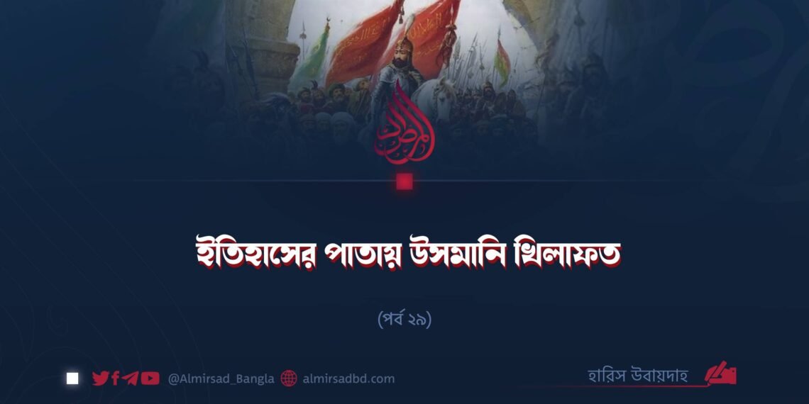 ইতিহাসের পাতায় উসমানি খিলাফত | পর্ব ২৯