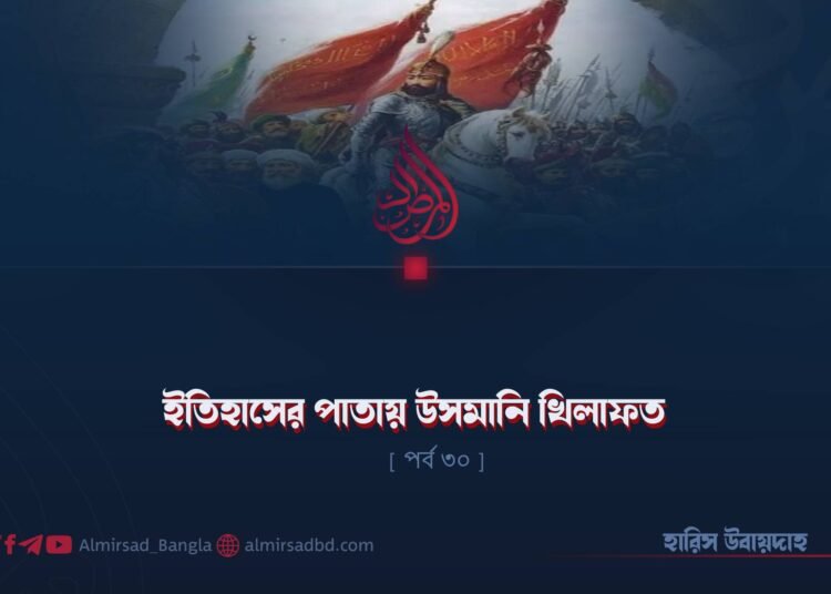 ইতিহাসের পাতায় উসমানি খিলাফত | পর্ব ৩০